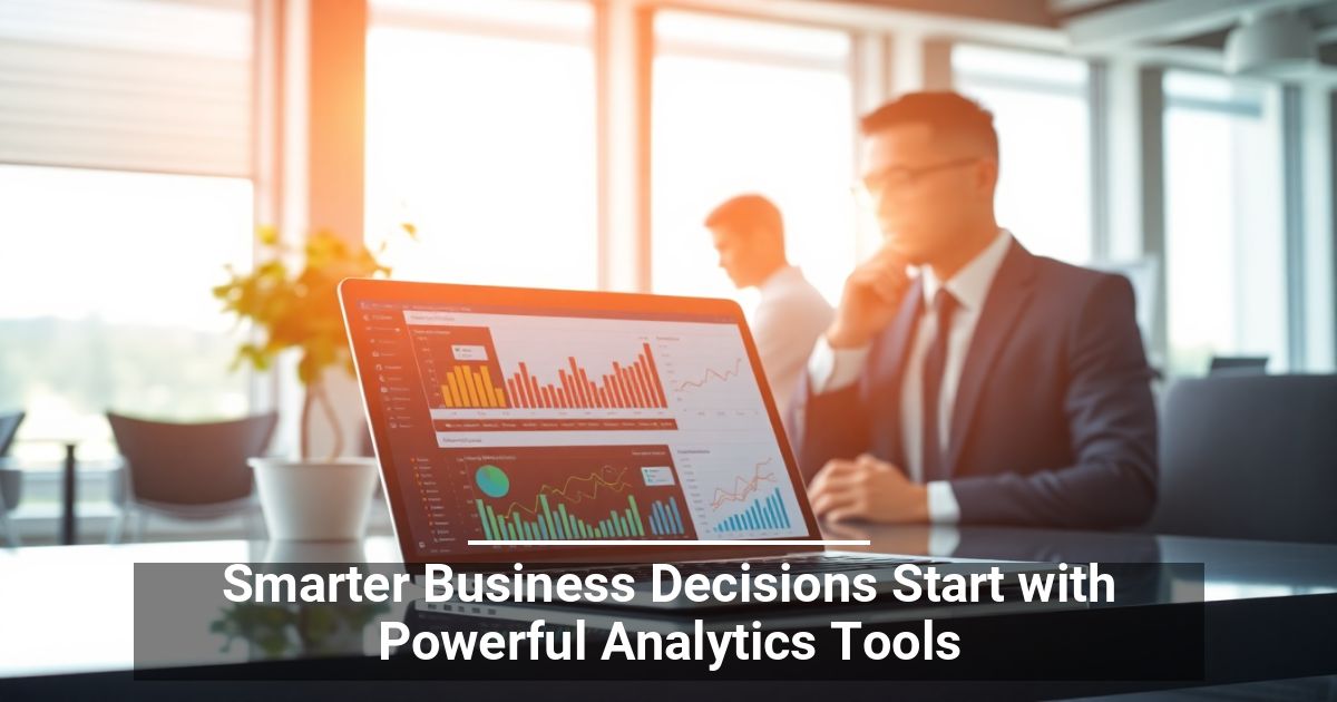 Smarter Business Decisions Start with Powerful Analytics Tools
